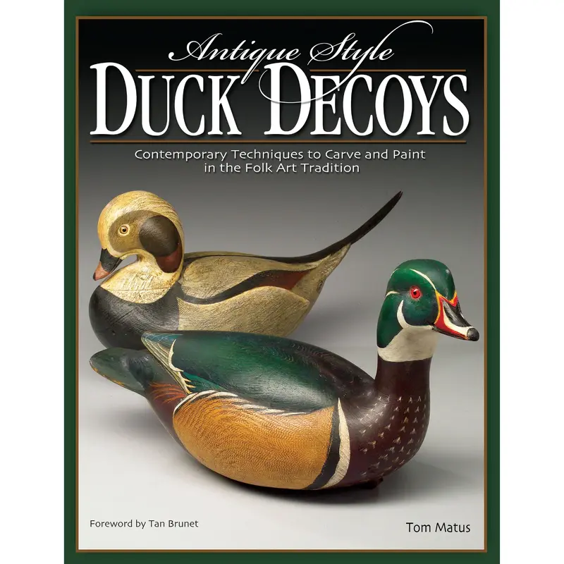 Antique-Style Duck Decoys: Contemporary Techniques to Carve and Paint in the Folk Art Tradition