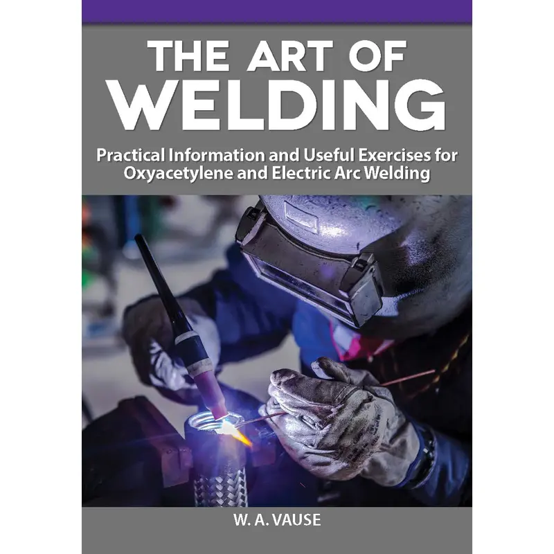 The Art of Welding for Small Shop Metalworkers
