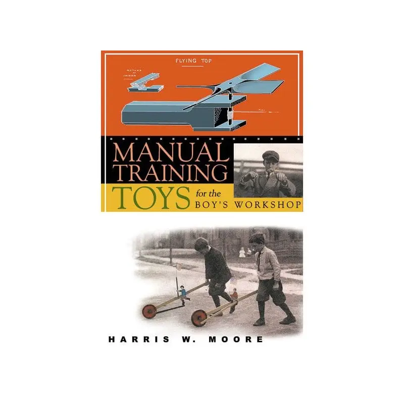 Manual Training Toys for the Boy's Workshop. A Woodworking Classics Revisited Book