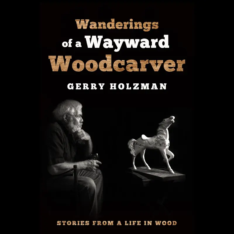 Wanderings of a Wayward Woodcarver: Stories from a Life in Wood