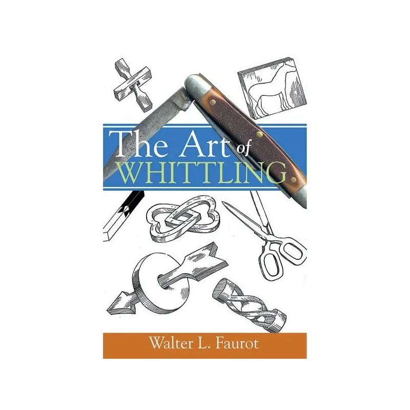 The Art of Whittling: A Woodworking Classics Revisited Book