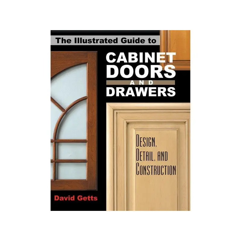 The Illustrated Guide to Cabinet Doors and Drawers: Design, Detail, and Construction