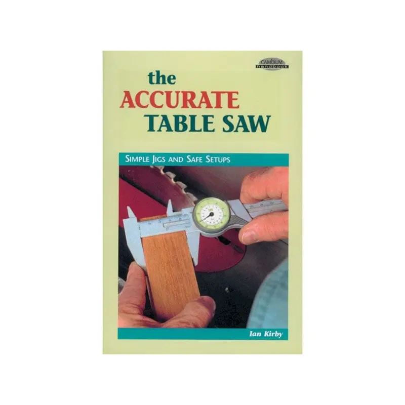 The Accurate Table Saw: Simple Jigs and Safe Setups