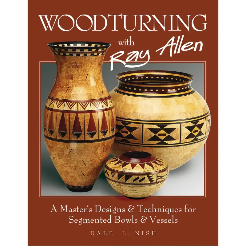 Woodturning With Ray Allen: A Master's Designs and Techniques for Segmented Bowls and Vessels