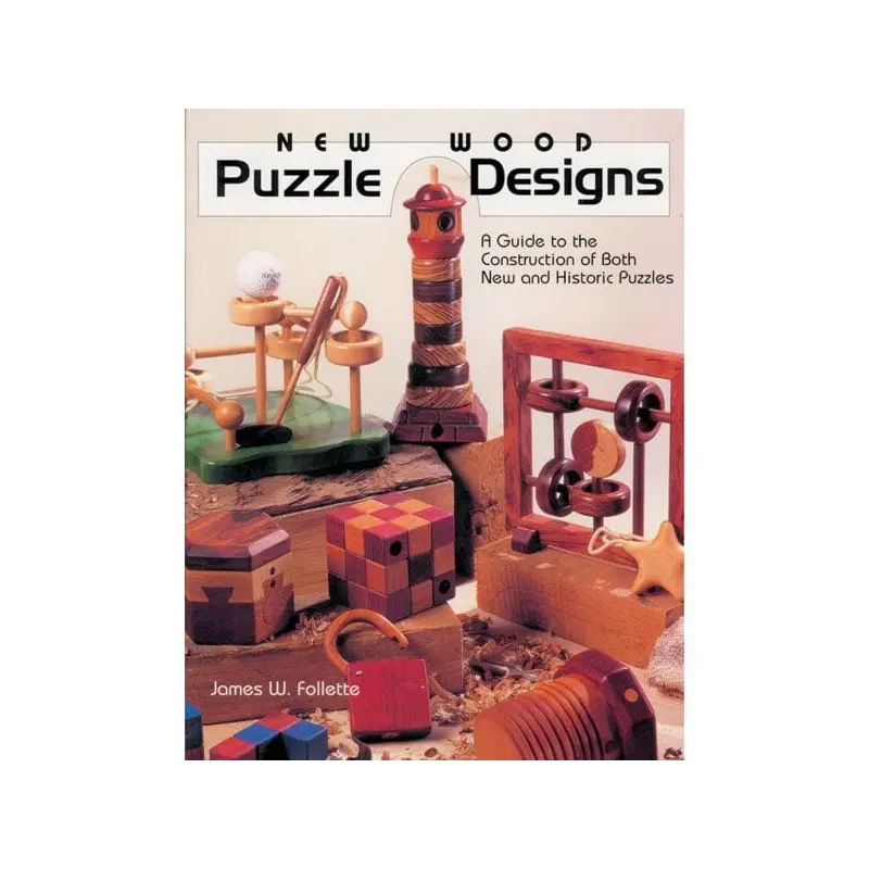 New Wood Puzzle Designs: A Guide to the Construction of Both New and Historic Puzzles