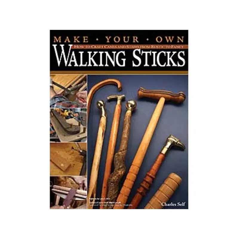 Make Your Own Walking Sticks: How to Craft Canes and Staffs from Rustic to Fancy