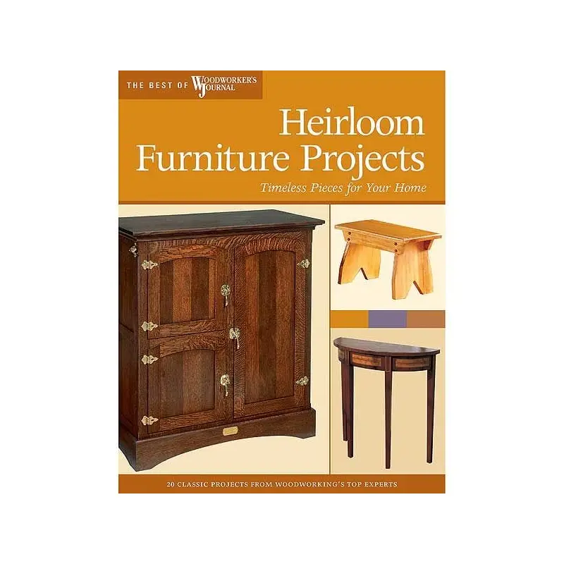Heirloom Furniture Projects: Timeless Pieces for Your Home (Best of WWJ)
