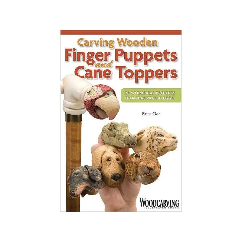Carving Wooden Finger Puppets and Cane Toppers: 20 Whimsical Projects From Basswood Eggs