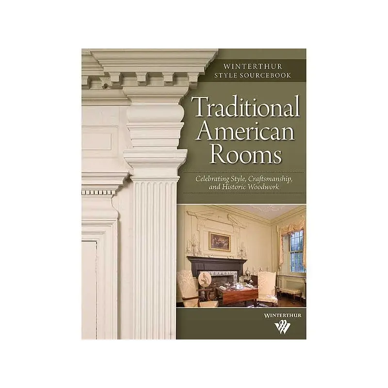 Traditional American Rooms: Celebrating Style, Craftsmanship, and Historic Woodwork (Winterthur Style Sourcebook)