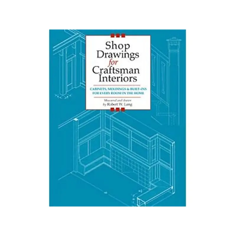 Shop Drawings for Craftsman Interiors: Cabinets, Moldings and Built-Ins for Every Room in the Home